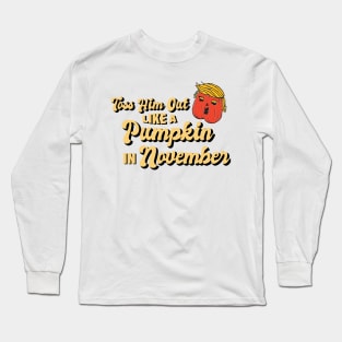 Toss Him Out Like a Pumpkin Trump Trumpkin Halloween Election Long Sleeve T-Shirt